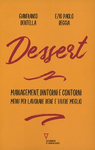 Dessert. Management, dintorni e contorni. Menù per lavorare bene e vivere meglio - Librerie.coop