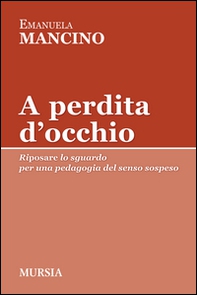 A perdita d'occhio. Riposare lo sguardo. Per una pedagogia del senso sospeso - Librerie.coop