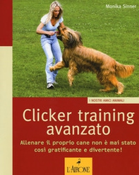 Clicker training avanzato. Allenare il proprio cane non è mai stato così gratificante e divertente! - Librerie.coop