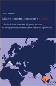 Risorse, conflitti, continenti e nazioni. Dalla rivoluzione industriale alle guerre irachene, dal Risorgimento alla conferma della Costituzione repubblicana - Librerie.coop