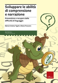 Sviluppare le abilità di comprensione e narrazione. Prevenzione e recupero delle difficoltà di linguaggio - Librerie.coop
