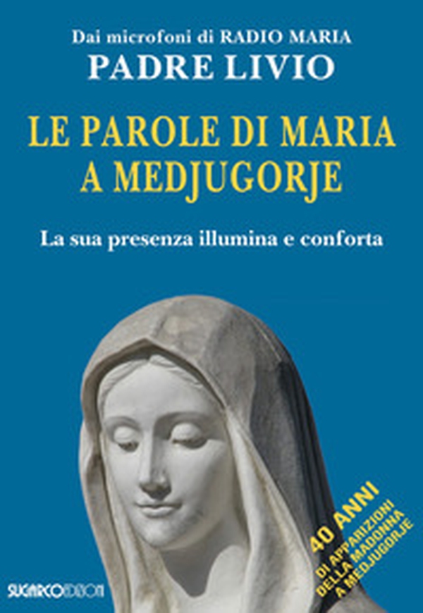 Le parole di Maria a Medjugorje. La sua presenza illumina e conforta - Librerie.coop Le parole di Maria a Medjugorje. La sua presenza illumina e conforta - Librerie.coop