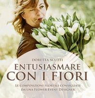 Entusiasmare con i fiori. Le composizioni floreali consigliate da una flower event eesigner - Librerie.coop