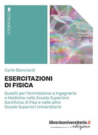 Esercitazioni di fisica. Quesiti per l'ammissione a Ingegneria e Medicina nella Scuola Superiore Sant'Anna di Pisa e nelle altre Scuole Superiori Universitarie - Librerie.coop