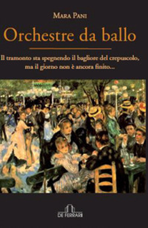 Orchestre da ballo. Il tramonto sta spegnendo il bagliore del crepuscolo, ma il giorno non è ancora finito - Librerie.coop Orchestre da ballo. Il tramonto sta spegnendo il bagliore del crepuscolo, ma il giorno non è ancora finito - Librerie.coop