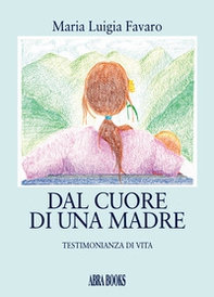 Dal cuore di una madre. Testimonianza di vita - Librerie.coop Dal cuore di una madre. Testimonianza di vita - Librerie.coop