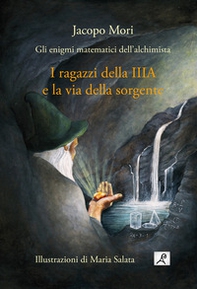 I ragazzi della IIIA e la via della sorgente. Gli enigmi matematici dell'alchimista - Librerie.coop