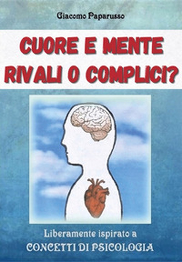 Cuore e mente. Rivali o complici? - Librerie.coop Cuore e mente. Rivali o complici? - Librerie.coop