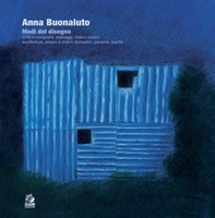 Anna Buonaiuto. Modi del disegno. Città e corografie, paesaggi, interni urbani, architetture, esterni e interni domestici, persone, piante - Librerie.coop