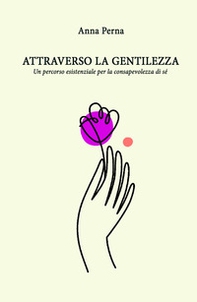 Attraverso la gentilezza. Un percorso formativo ed esistenziale sulle tracce della consapevolezza di sé - Librerie.coop