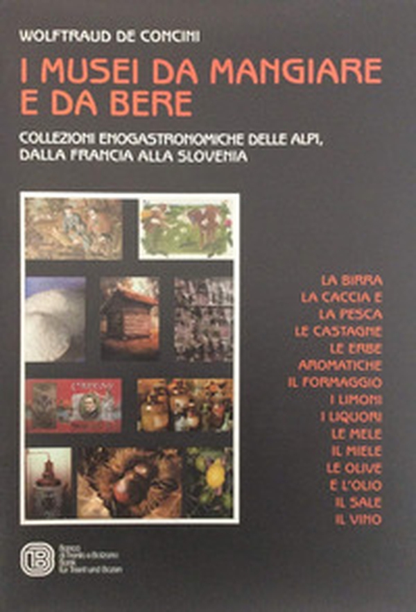 I musei da mangiare e da bere. Collezioni enogastronomiche delle Alpi, dalla Francia alla Slovenia - Librerie.coop I musei da mangiare e da bere. Collezioni enogastronomiche delle Alpi, dalla Francia alla Slovenia - Librerie.coop