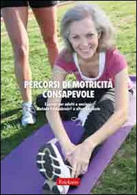 Percorsi di motricità consapevole. Esercizi per adulti e anziani: metodo Feldenkrais e altre proposte - Librerie.coop