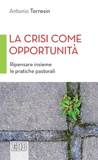 La crisi come opportunità. Ripensare insieme le pratiche pastorali - Librerie.coop
