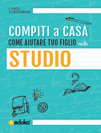 Compiti a casa. Come aiutare tuo figlio nello studio - Librerie.coop