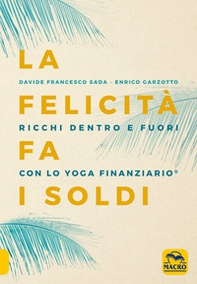 La felicità fa i soldi. Ricchi dentro e fuori con lo yoga finanziario - Librerie.coop