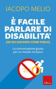 È facile parlare di disabilità (se sai davvero come farlo). La comunicazione giusta per un mondo inclusivo - Librerie.coop