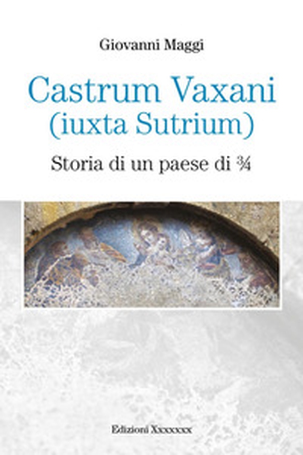 Castrum Vaxani (Iuxta Sutrium). Storia di un paese di 3/4 - Librerie.coop Castrum Vaxani (Iuxta Sutrium). Storia di un paese di 3/4 - Librerie.coop