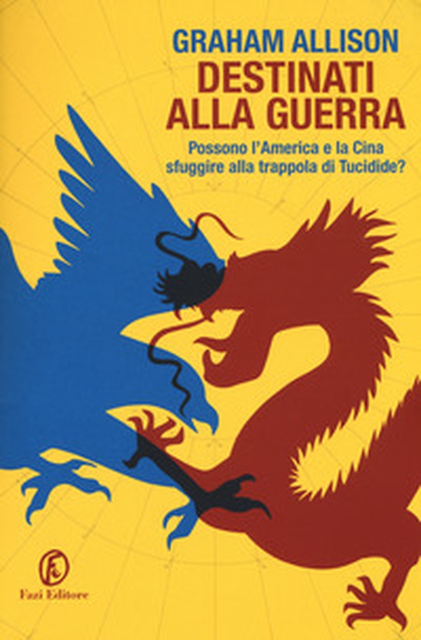 Destinati alla guerra. Possono l'America e la Cina sfuggire alla trappola di Tucidide? - Librerie.coop Destinati alla guerra. Possono l'America e la Cina sfuggire alla trappola di Tucidide? - Librerie.coop