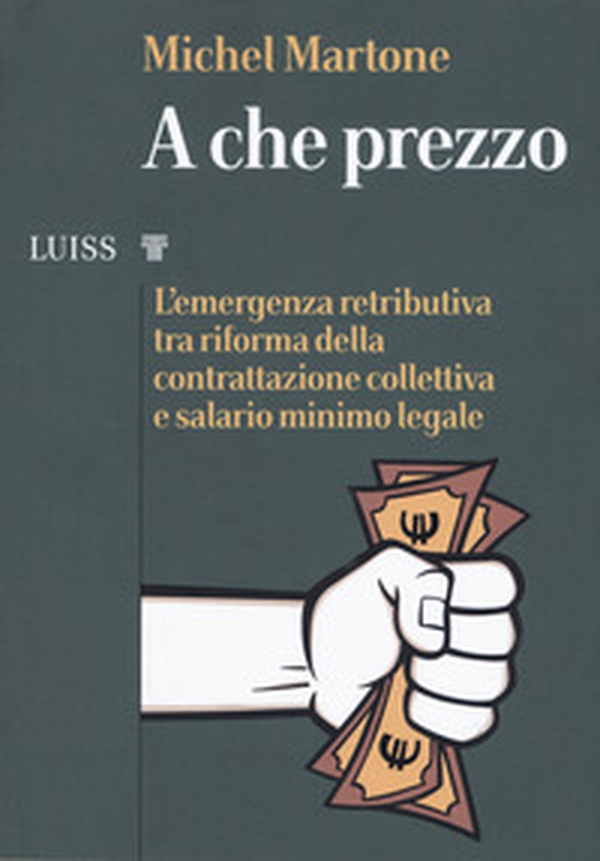 A che prezzo. L'emergenza retributiva tra riforma della contrattazione collettiva e salario minimo legale - Librerie.coop A che prezzo. L'emergenza retributiva tra riforma della contrattazione collettiva e salario minimo legale - Librerie.coop