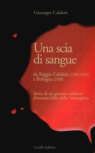 Una scia di sangue. Da Reggio Calabria (1991-1994) a Bologna (1998). Storia di un giovane calabrese diventato killer della 'ndrangheta - Librerie.coop Una scia di sangue. Da Reggio Calabria (1991-1994) a Bologna (1998). Storia di un giovane calabrese diventato killer della 'ndrangheta - Librerie.coop