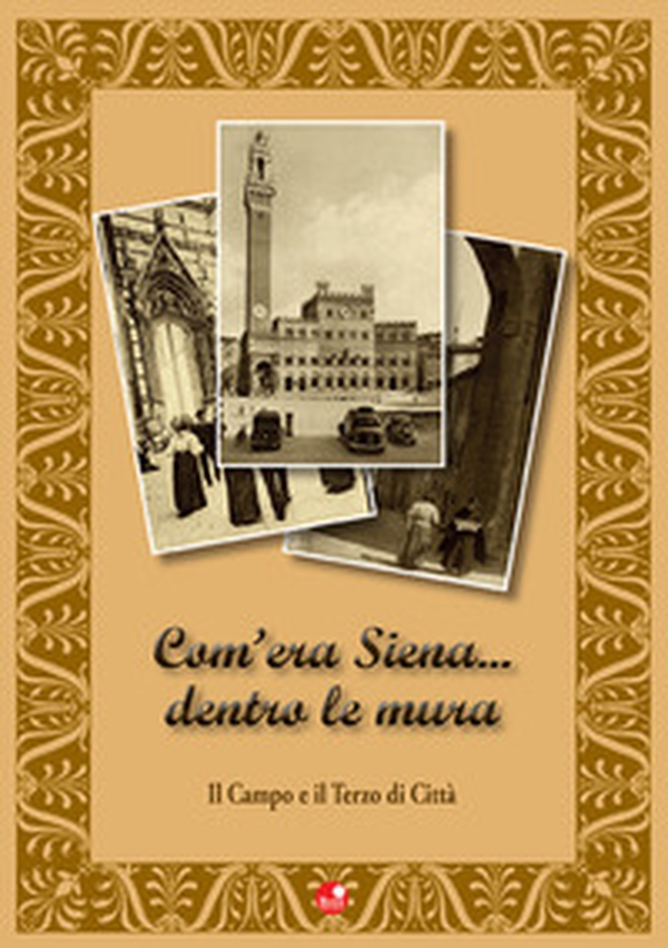 Com'era Siena... dentro le mura. Il Campo e il Terzo di città - Librerie.coop