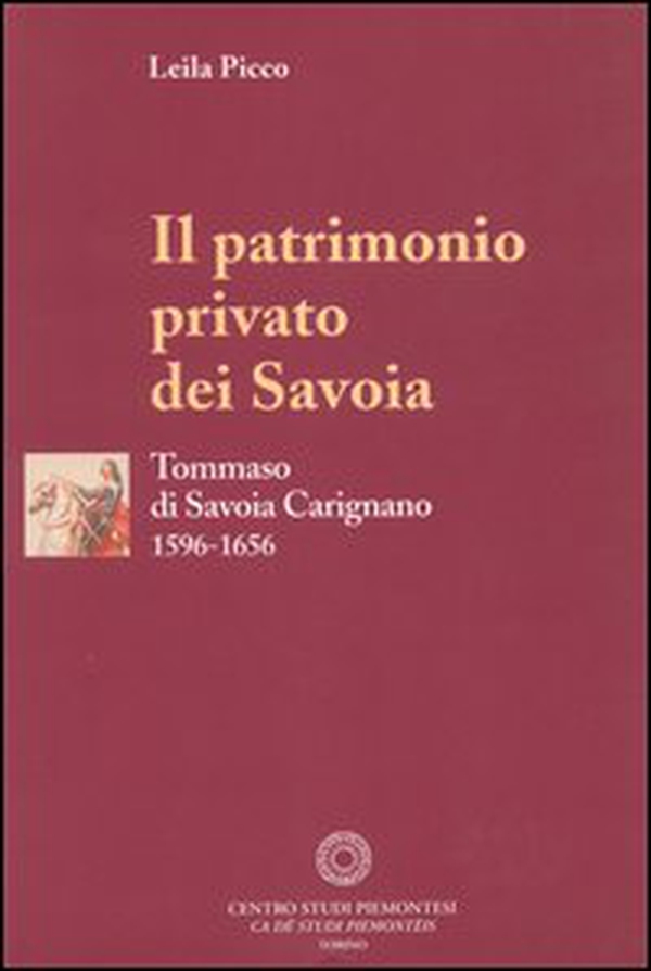 Il patrimonio privato dei Savoia. Tommaso di Savoia Carignano (1596-1656) - Librerie.coop