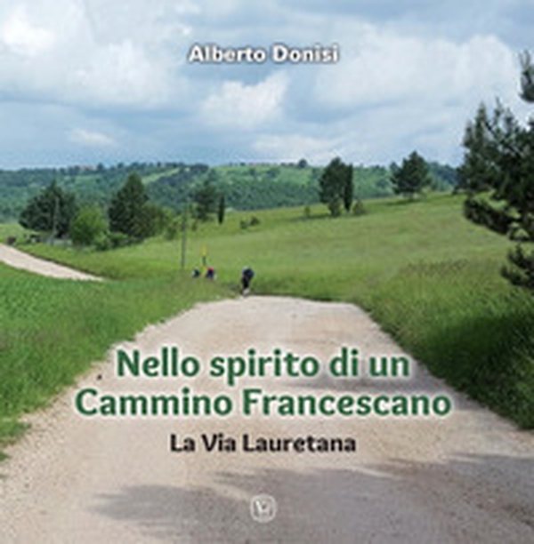 Nello spirito di un Cammino Francescano. La Via Lauretana - Librerie.coop Nello spirito di un Cammino Francescano. La Via Lauretana - Librerie.coop