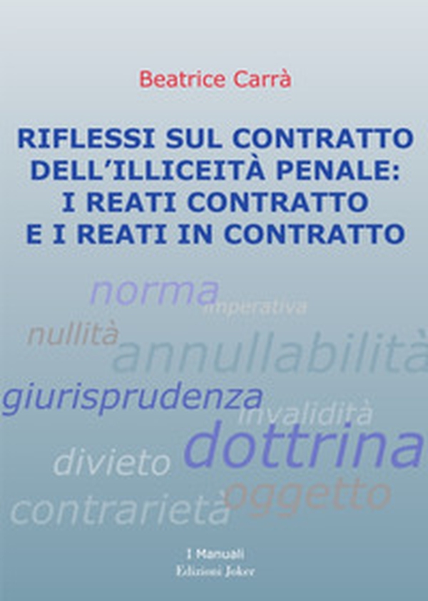Riflessi sul contratto dell'illiceità penale: i reati contratto e i reati in contratto - Librerie.coop Riflessi sul contratto dell'illiceità penale: i reati contratto e i reati in contratto - Librerie.coop
