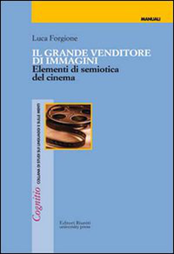 Il grande venditore di immagini. Elementi di semiotica del cinema - Librerie.coop Il grande venditore di immagini. Elementi di semiotica del cinema - Librerie.coop