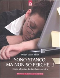 Sono stanco, ma non so perché...! Come affrontare la stanchezza cronica - Librerie.coop