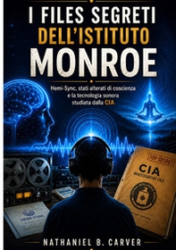 I files segreti dell'Istituto Monroe. Hemi-Sync, stati alterati di coscienza e la tecnologia sonora studiata dalla CIA - Librerie.coop