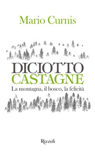 Diciotto castagne. La montagna, il bosco, la felicità - Librerie.coop