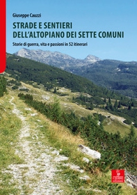 Strade e sentieri dell'Altopiano dei Sette Comuni. Storie di guerra, vita e passioni in 52 itinerari - Librerie.coop