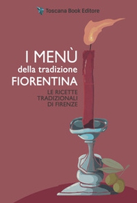 I menù della tradizione fiorentina. Le ricette tradizionali di Firenze - Librerie.coop