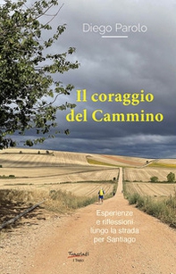 Il coraggio del Cammino. Esperienze e riflessioni lungo la strada per Santiago - Librerie.coop