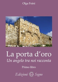 La porta d'oro. Un angelo tra noi racconta. Verità dettate da Gabriele Arcangelo ad Olga Foini - Librerie.coop La porta d'oro. Un angelo tra noi racconta. Verità dettate da Gabriele Arcangelo ad Olga Foini - Librerie.coop
