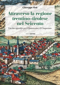 Attraverso la regione trentino-tirolese nel Seicento. Con due appendici per il Quattrocento e il Cinquecento - Librerie.coop