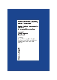 Fondazioni bancarie, arte e cultura. Ruolo, risultati e prospettive alla luce di un'analisi territoriale - Librerie.coop