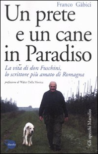 Un prete e un cane in paradiso. La vita di don Fuschini, lo scrittore più amato di Romagna - Librerie.coop