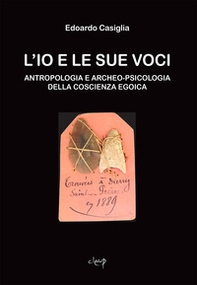 L'Io e le sue voci. Antropologia e archeo-psicologia della coscienza egoica - Librerie.coop