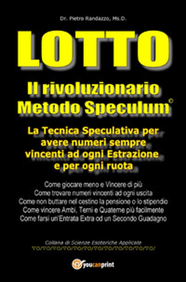 Lotto. Il rivoluzionario metodo speculum. La tecnica speculativa per avere numeri sempre vincenti ad ogni estrazione e per ogni ruota - Librerie.coop Lotto. Il rivoluzionario metodo speculum. La tecnica speculativa per avere numeri sempre vincenti ad ogni estrazione e per ogni ruota - Librerie.coop