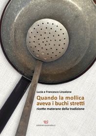 Quando la mollica aveva i buchi stretti. Ricette materane della tradizione - Librerie.coop Quando la mollica aveva i buchi stretti. Ricette materane della tradizione - Librerie.coop