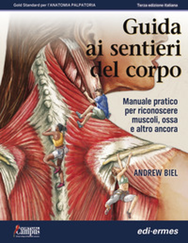 Guida ai sentieri del corpo. Manuale pratico per riconoscere muscoli, ossa e altro ancora - Librerie.coop Guida ai sentieri del corpo. Manuale pratico per riconoscere muscoli, ossa e altro ancora - Librerie.coop