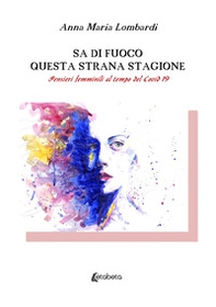 Sa di fuoco questa strana stagione. Pensieri femminili al tempo del Covid 19 - Librerie.coop Sa di fuoco questa strana stagione. Pensieri femminili al tempo del Covid 19 - Librerie.coop