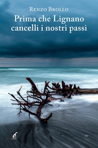Prima che Lignano cancelli i nostri passi - Librerie.coop Prima che Lignano cancelli i nostri passi - Librerie.coop