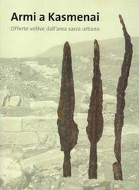 Le armi di Kasmenai. Offerte votive dell'area sacra urbana - Librerie.coop