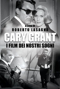 Cary Grant. I film dei nostri sogni - Librerie.coop