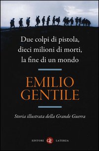 Due colpi di pistola, dieci milioni di morti, la fine di un mondo. Storia illustrata della grande guerra - Librerie.coop