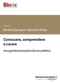 Conoscere, comprendere e curare. Uno sguardo psicosociale sulle cure palliative - Librerie.coop