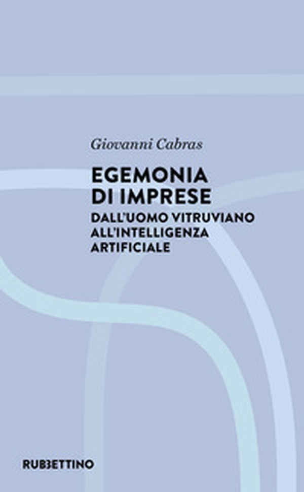 Egemonia di imprese. Dall'uomo vitruviano all'Intelligenza artificiale - Librerie.coop Egemonia di imprese. Dall'uomo vitruviano all'Intelligenza artificiale - Librerie.coop